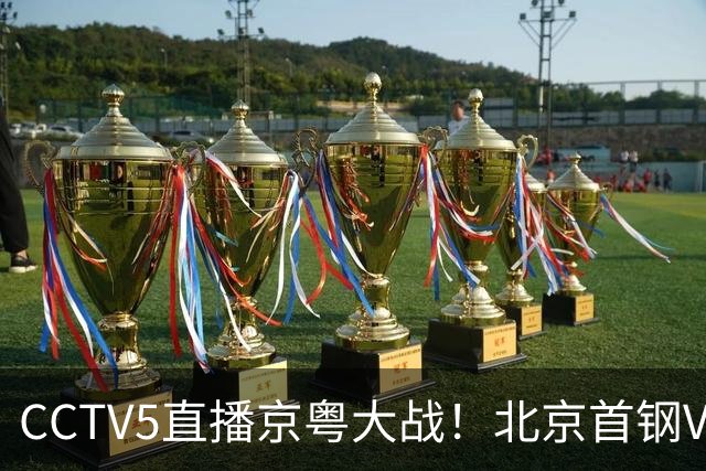 CCTV5直播京粤大战！北京首钢VS广东，胡明轩求突破，周琦迎硬仗